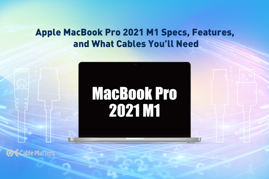 Apple MacBook Pro 2021 M1 Specs, Features, and What Cables You'll Need