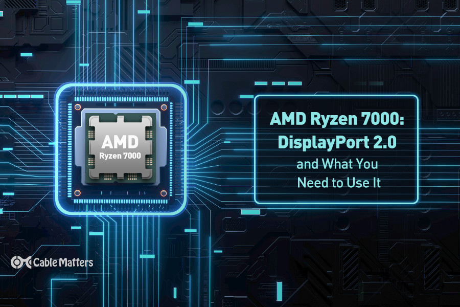 AMD Ryzen 7000: DisplayPort 2.0 and What You Need to Use It